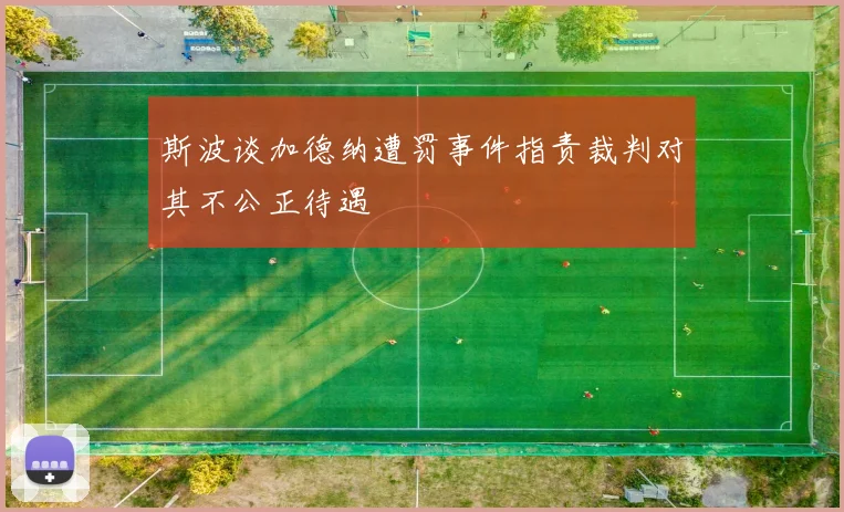 斯波谈加德纳遭罚事件指责裁判对其不公正待遇