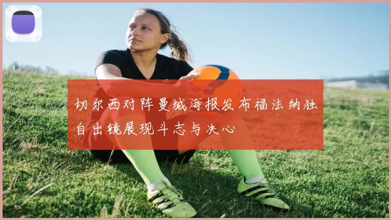 切尔西对阵曼城海报发布福法纳独自出镜展现斗志与决心